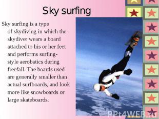 Sky surfing Sky surfing is a type of skydiving in which the skydiver wears a boa