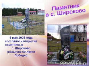 Памятник в с. Широково5 мая 2005 года состоялось открытие памятника в с. Широков