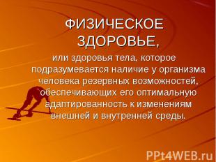 ФИЗИЧЕСКОЕ ЗДОРОВЬЕ,или здоровья тела, которое подразумевается наличие у организ