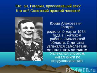 Кто он, Гагарин, прославивший век? Кто он? Советский простой человек! Юрий Алекс