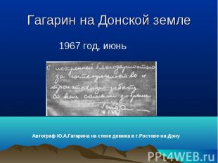 Гагарин на Донской земле 1967 год, июньАвтограф Ю.А.Гагарина на стене домика в г