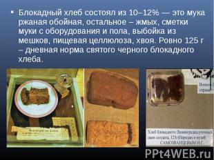 Блокадный хлеб состоял из 10–12% — это мука ржаная обойная, остальное – жмых, см