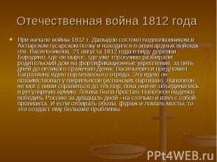 Отечественная война 1812 года При начале войны 1812 г. Давыдов состоял подполков