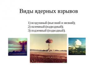 Виды ядерных взрывов 1) воздушный (высокий и низкий);2) наземный (надводный);3)