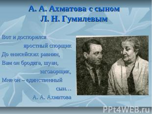 А. А. Ахматова с сыном Л. Н. Гумилевым Вот и доспорился яростный спорщикДо енисе