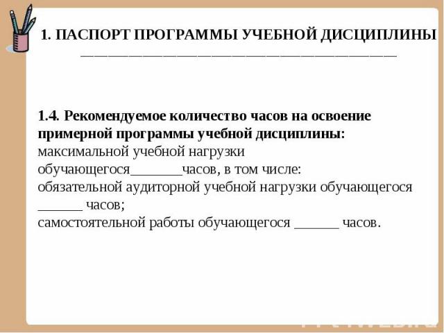 1. ПАСПОРТ ПРОГРАММЫ УЧЕБНОЙ ДИСЦИПЛИНЫ______________________________________________ 1.4. Рекомендуемое количество часов на освоение примерной программы учебной дисциплины:максимальной учебной нагрузки обучающегося_______часов, в том числе:обязател…