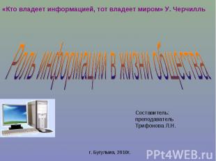 «Кто владеет информацией, тот владеет миром» У. Черчилль Роль информации в жизни