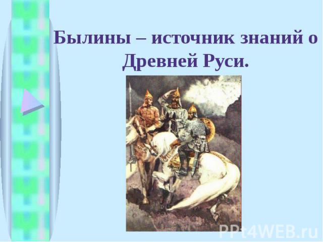 Былины – источник знаний о Древней Руси.
