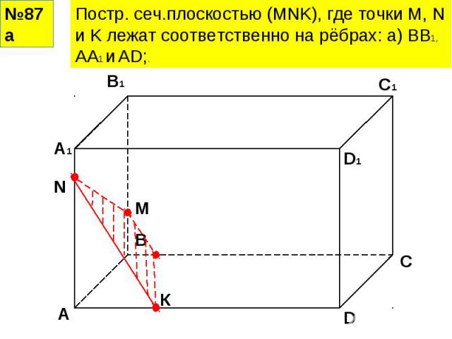 Постр. сеч.плоскостью (MNK), где точки M, N и K лежат соответственно на рёбрах: а) ВВ1, АА1 и АD;.