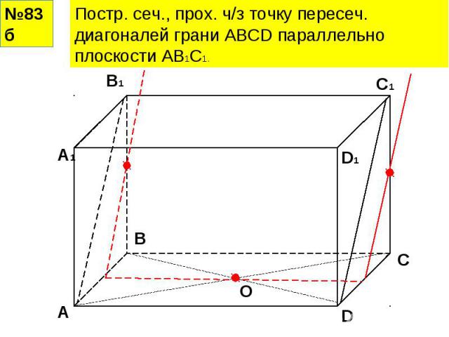 Постр. сеч., прох. ч/з точку пересеч. диагоналей грани АВСD параллельно плоскости АВ1С1.