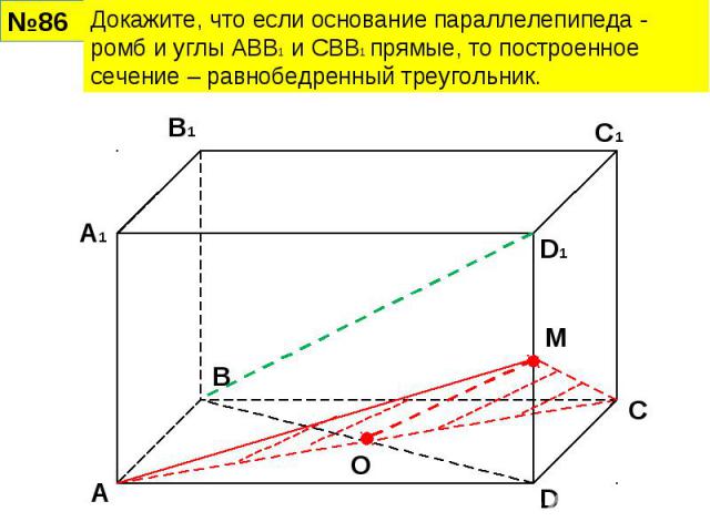 Докажите, что если основание параллелепипеда - ромб и углы АВВ1 и СВВ1 прямые, то построенное сечение – равнобедренный треугольник.