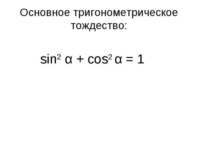 Основное тригонометрическое тождество: sin2 α + соs2 α = 1