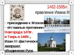 1462-1505гг. правление Ивана III присоединив к Москве её главных противников Нов