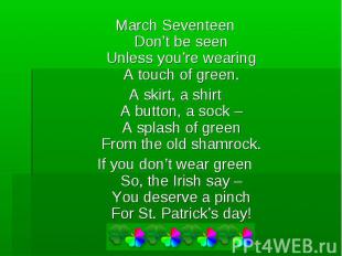 March SeventeenDon’t be seenUnless you’re wearingA touch of green.A skirt, a shi