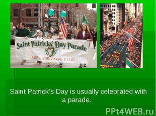 Saint Patrick’s Day is usually celebrated with a parade.