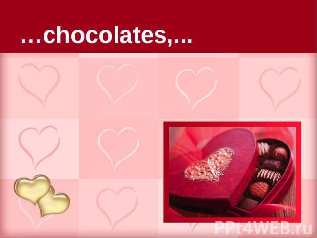 …chocolates,...