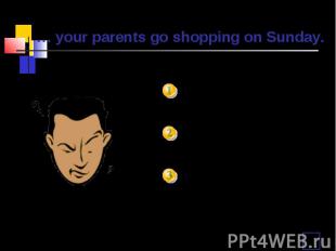 … your parents go shopping on Sunday. DoesDo Are