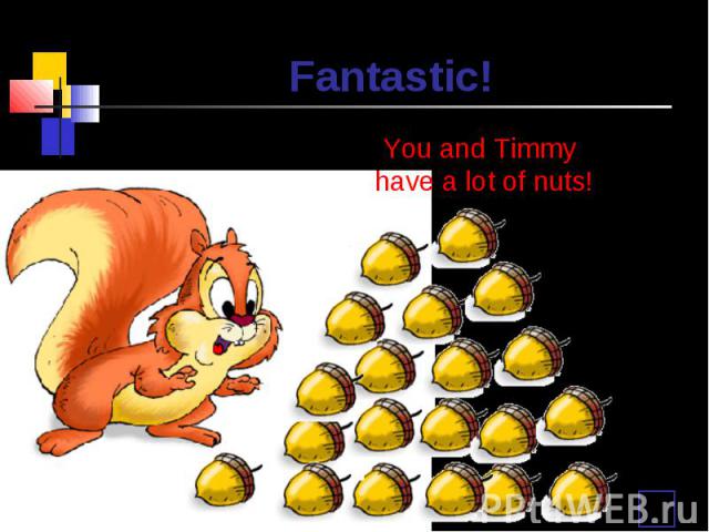 Fantastic! You and Timmy have a lot of nuts!