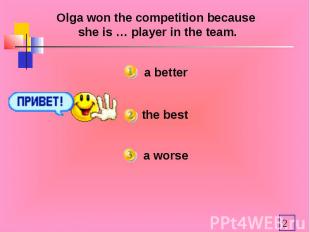 Olga won the competition because she is … player in the team. a betterthe bestwo