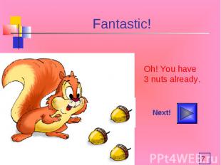 Fantastic! Oh! You have 3 nuts already.