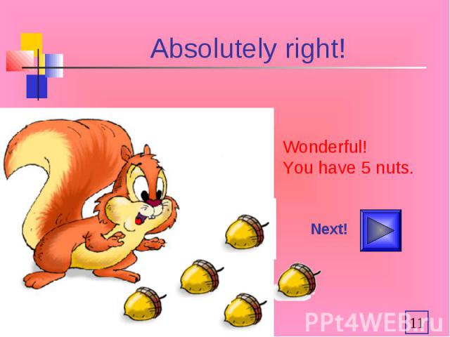 Absolutely right! Wonderful! You have 5 nuts.