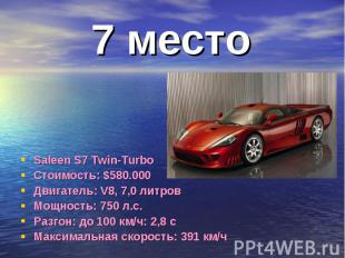 7 место Saleen S7 Twin-TurboСтоимость: $580.000Двигатель: V8, 7,0 литровМощность