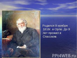 Родился 9 ноября 1818г. в Орле. До 9 лет прожил в Спасском.