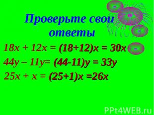 Проверьте свои ответы 18x + 12x = (18+12)х = 30х 44y – 11y= (44-11)y = 33y 25x +