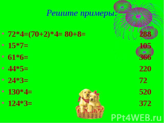 Решите примеры: 72*4=(70+2)*4= 80+8=15*7=61*6=44*5=24*3=130*4=124*3=