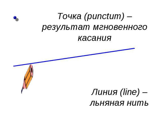 Точка (punctum) – результат мгновенного касания Линия (line) – льняная нить