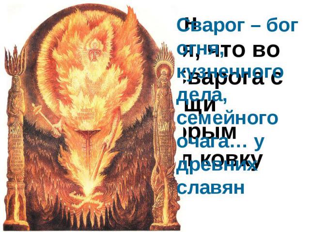 Сварог – бог огня, кузнечного дела, семейного очага… у древних славян