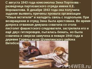 С августа 1943 года комсомолка Зина Портнова - разведчица партизанского отряда и