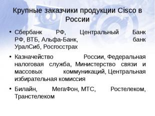 Крупные заказчики продукции Cisco в РоссииСбербанк РФ, Центральный Банк РФ,&nbsp