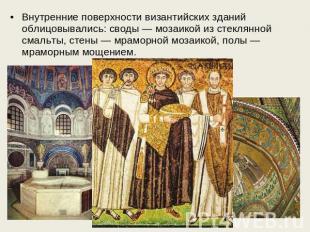 Внутренние поверхности византийских зданий облицовывались: своды — мозаикой из с