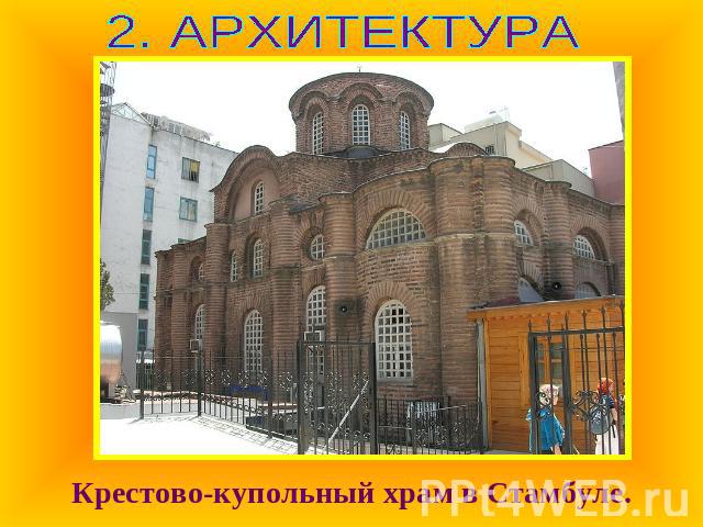 2. АРХИТЕКТУРАКрестово-купольный храм в Стамбуле.