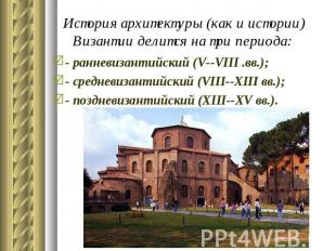 История архитектуры (как и истории) Византии делится на три периода: - ранневиза