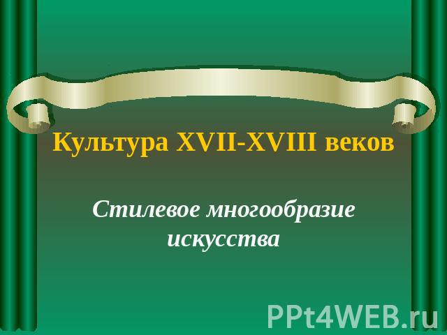 Культура XVII-XVIII веков Стилевое многообразие искусства