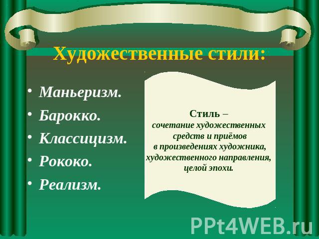 Художественные стили: Маньеризм.Барокко.Классицизм.Рококо.Реализм.Стиль – сочетание художественных средств и приёмов в произведениях художника, художественного направления, целой эпохи.