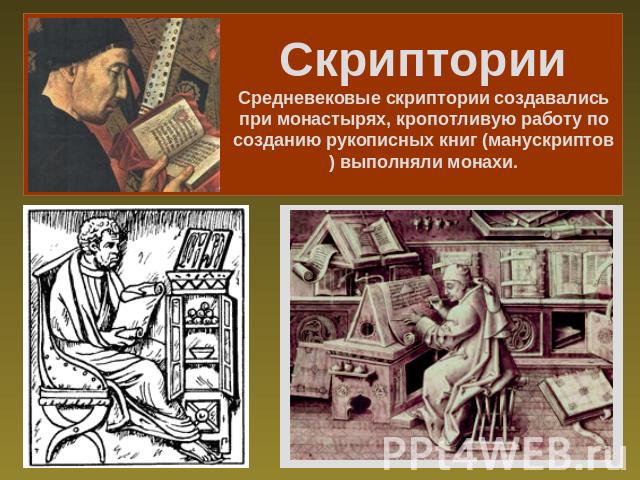 СкрипторииСредневековые скриптории создавались при монастырях, кропотливую работу по созданию рукописных книг (манускриптов) выполняли монахи.