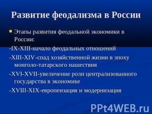 Развитие феодализма в России Этапы развития феодальной экономики в России:-IX-XI