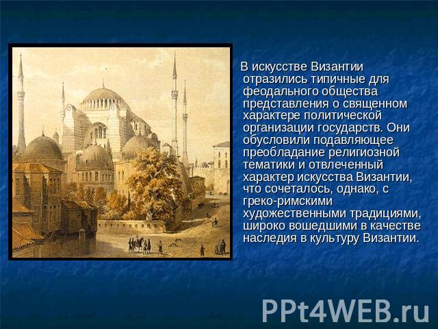 В искусстве Византии отразились типичные для феодального общества представления о священном характере политической организации государств. Они обусловили подавляющее преобладание религиозной тематики и отвлеченный характер искусства Византии, что со…