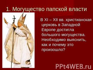 1. Могущество папской власти В XI – XII вв. христианская церковь в Западной Евро