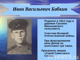 Иван Васильевич Бабкин Родился в 1914 году в деревне Грозино Миньковского сельсо