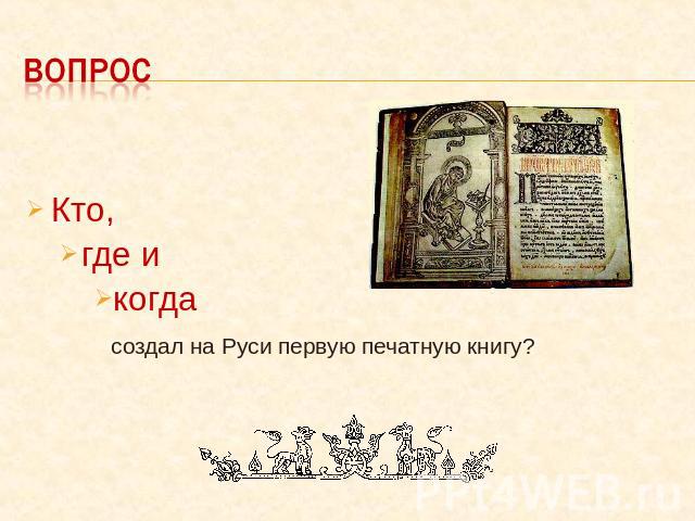 Кто, где и когда создал на Руси первую печатную книгу?