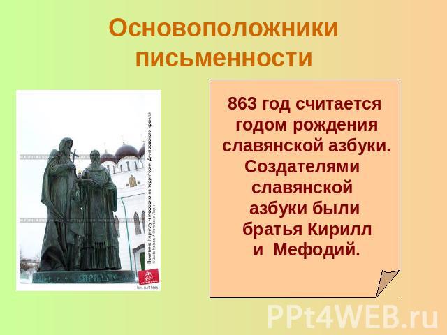 Основоположники письменности 863 год считается годом рождения славянской азбуки.Создателями славянской азбуки были братья Кирилл и Мефодий.