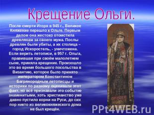 Крещение Ольги. После смерти Игоря в 945 г., Великое Княжение перешло к Ольге. П