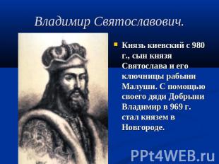 Владимир Святославович. Князь киевский с 980 г., сын князя Святослава и его ключ