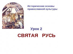 Исторические основы православной культуры Урок 2СВЯТАЯ РУСЬ