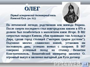 ОЛЕГ Первый исторический достоверный князь Киевской Руси. (ум. 912) По летописно