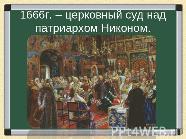 1666г. – церковный суд над патриархом Никоном.